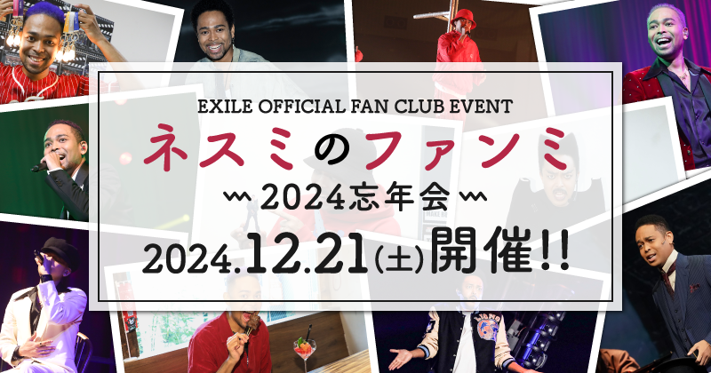 EXILE OFFICIAL FAN CLUB EVENT 『ネスミのファンミ 〜2024忘年会〜』2024.12.21(土)開催!!